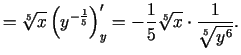 $\displaystyle =\sqrt[5]{x}\left(y^{-\frac{1}{5}}\right)_y'=-\frac{1}{5}\sqrt[5]{x}\cdot\frac{1}{\sqrt[5]{y^6}}\/.$