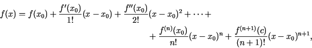 \begin{multline*}
f(x)=f(x_0)+\frac{f'(x_0)}{1!}(x-x_0)+\frac{f''(x_0)}{2!}(x-x_...
...n)}(x_0)}{n!}(x-x_0)^n+\frac{f^{(n+1)}(c)}{(n+1)!}(x-x_0)^{n+1},
\end{multline*}