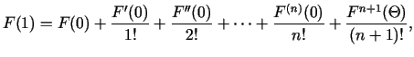 $\displaystyle F(1)=F(0)+\frac{F'(0)}{1!}+\frac{F''(0)}{2!}+\cdots +\frac{F^{(n)}(0)}{n!}+
\frac{F^{n+1}(\Theta)}{(n+1)!}\/,$