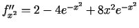 $ f_{x^2}''=2-4e^{-x^2}+8x^2e^{-x^2}$