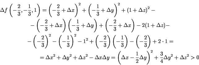 \begin{multline*}
\Delta f\left(-\frac{2}{3},-\frac{1}{3},1\right)=\left(-\frac...
...frac{1}{2}\Delta
y\right)^2+\frac{3}{4}\Delta y^2+\Delta z^2>0
\end{multline*}