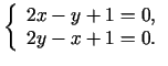 $\displaystyle \left\{\begin{array}{l}
2x-y+1=0, \\
2y-x+1=0.
\end{array}\right.
$