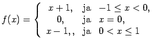 $\displaystyle f(x)=\left\{\begin{array}{ccl}
x+1, & \text{ja} & -1\leq x<0, \\
0, & \text{ja} & x=0, \\
x-1,, & \text{ja} & 0<x\leq 1 \\
\end{array}\right.$