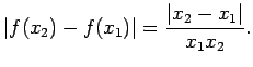 $\displaystyle \vert f(x_2)-f(x_1)\vert=\frac{\vert x_2-x_1\vert}{x_1x_2}\/.$