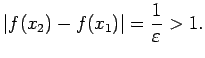 $\displaystyle \vert f(x_2)-f(x_1)\vert=\frac{1}{\varepsilon}>1\/.$