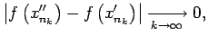 $\displaystyle \left\vert f\left(x''_{n_k}\right)-f\left(x'_{n_k}\right)\right\vert\xrightarrow[k\rightarrow\infty]{\;}0\/,$