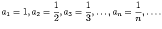 $\displaystyle a_1=1, a_2=\frac{1}{2}, a_3=\frac{1}{3},\ldots, a_n=\frac{1}{n},\ldots .$