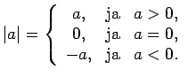 $\displaystyle \vert a\vert=\left\{\begin{array}{ccc}
a, & \text{ja} & a>0, \\
0, & \text{ja} & a=0, \\
-a, & \text{ja} & a<0. \\
\end{array}\right.$