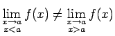 $ \lim\limits_{\substack{x\rightarrow a\\  x<a}}f(x)\neq\lim\limits_{\substack{x\rightarrow a\\
x>a}}f(x)$