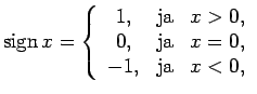 $\displaystyle \sign x=\left\{\begin{array}{ccc}
1, & \text{ja} & x>0, \\
0, & \text{ja} & x=0, \\
-1, & \text{ja} & x<0, \\
\end{array}\right.$