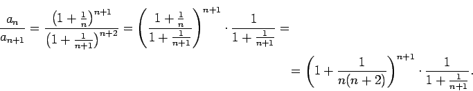 \begin{multline*}
\frac{a_n}{a_{n+1}}=
\frac{\left(1+\frac{1}{n}\right)^{n+1}}...
...t(1+\frac{1}{n(n+2)}\right)^{n+1}\cdot\frac{1}{1+\frac{1}{n+1}}.
\end{multline*}