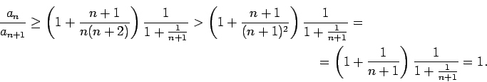 \begin{multline*}
\frac{a_n}{a_{n+1}}\geq\left(1+\frac{n+1}{n(n+2)}\right)\frac...
...}=\\
=\left(1+\frac{1}{n+1}\right)\frac{1}{1+\frac{1}{n+1}}=1.
\end{multline*}