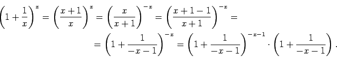 \begin{multline*}
\left(1+\frac{1}{x}\right)^x=\left(\frac{x+1}{x}\right)^x=\le...
...frac{1}{-x-1}\right)^{-x-1}\cdot
\left(1+\frac{1}{-x-1}\right).
\end{multline*}