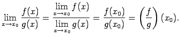 $\displaystyle \lim\limits_{x\rightarrow x_0}\frac{f(x)}{g(x)}=
\frac{\lim\limit...
..._{x\rightarrow
x_0}g(x)}=\frac{f(x_0)}{g(x_0)}=\left(\frac{f}{g}\right)(x_0)\/.$