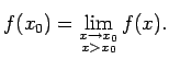 $\displaystyle f(x_0)=\lim\limits_{\substack{x\rightarrow x_0\\  x>x_0}}f(x)\/.$