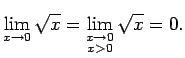 $\displaystyle \lim\limits_{x\rightarrow 0}\sqrt{x}=
\lim\limits_{\substack{x\rightarrow 0\\  x>0}}\sqrt{x}=0\/.$