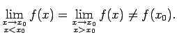 $\displaystyle \lim\limits_{\substack{x\rightarrow x_0\\  x<x_0}}f(x)=
\lim\limits_{\substack{x\rightarrow x_0\\  x>x_0}}f(x)\neq f(x_0)\/.$