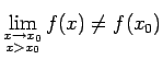 $ \lim\limits_{\substack{x\rightarrow
x_0\\  x>x_0}}f(x)\neq f(x_0)$