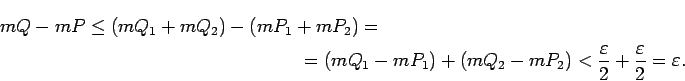 \begin{multline*}
mQ-mP\leq(mQ_1+mQ_2)-(mP_1+mP_2)=\\
=(mQ_1-mP_1)+(mQ_2-mP_2)<
\frac{\varepsilon}{2}+\frac{\varepsilon}{2}=\varepsilon\/.
\end{multline*}