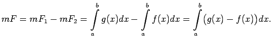 $\displaystyle mF=mF_1-mF_2=\int\limits_a^bg(x)dx-\int\limits_a^bf(x)dx=
\int\limits_a^b\bigl(g(x)-f(x)\bigr)dx\/.$