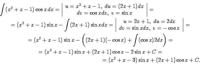 \begin{multline*}
\int (x^2+x-1)\cos x\,dx=\left\vert\begin{array}{c}
u=x^2+x-1...
...n x+(2x+1)\cos x-2\sin x+C=\\
=(x^2+x-3)\sin x+(2x+1)\cos x+C.
\end{multline*}