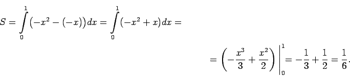 \begin{multline*}
S=\int\limits_0^1\bigl(-x^2-(-x)\bigr)dx=\int\limits_0^1(-x^2+...
...right)\Biggl\vert _{0}^{1}=-\frac{1}{3}+\frac{1}{2}=\frac{1}{6}.
\end{multline*}