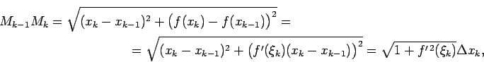 \begin{multline*}
M_{k-1}M_k=\sqrt{(x_k-x_{k-1})^2+\bigl(f(x_k)-f(x_{k-1})\bigr...
..._k-x_{k-1})\bigr)^2}
=\sqrt{1+f^{\prime\,2}(\xi_k)}\Delta x_k,
\end{multline*}