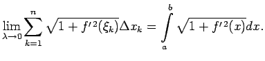 $\displaystyle \lim\limits_{\lambda\rightarrow 0}\sum\limits_{k=1}^n\sqrt{1+f^{\prime\,2}(\xi_k)}\Delta x_k=
\int\limits_a^b\sqrt{1+f^{\prime\,2}(x)}dx\/.$