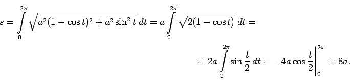 \begin{multline*}
s=\int\limits_0^{2\pi}\sqrt{a^2(1-\cos
t)^2+a^2\sin^2t}\;dt=a\...
...i}\sin\frac{t}{2}\,dt=-4a\cos\frac{t}{2}\Bigg\vert _0^{2\pi}=8a.
\end{multline*}
