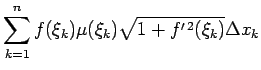$\displaystyle \sum\limits_{k=1}^nf(\xi_k)\mu(\xi_k)\sqrt{1+f^{\prime\,2}(\xi_k)}\/\Delta x_k$