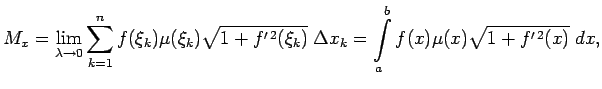 $\displaystyle M_x=\lim\limits_{\lambda\rightarrow 0}\sum\limits_{k=1}^nf(\xi_k)...
...}(\xi_k)}\;\Delta x_k=\int\limits_a^bf(x)\mu(x)\sqrt{1+f^{\prime\,2}(x)}\;dx\/,$