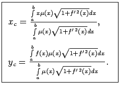 $\displaystyle \boxed{\begin{array}{l} x_c=\frac{\int\limits_a^bx\mu(x)\sqrt{1+ ...
...)}\/dx}{\int\limits_{a}^b\mu(x)\sqrt{1+f^{\prime\,2}(x)}\/dx}\/. \ \end{array}}$