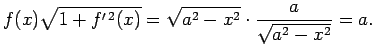 $\displaystyle f(x)\sqrt{1+f^{\prime\,2}(x)}=\sqrt{a^2-x^2}\cdot\frac{a}{\sqrt{a^2-x^2}}=a.$