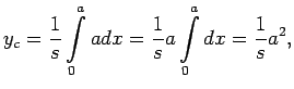 $\displaystyle y_c=\frac{1}{s}\int\limits_0^aadx=\frac{1}{s}a\int\limits_0^adx=\frac{1}{s}a^2\/,$