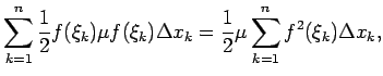 $\displaystyle \sum\limits_{k=1}^n\frac{1}{2}f(\xi_k)\mu f(\xi_k)\Delta x_k= \frac{1}{2}\mu\sum\limits_{k=1}^nf^2(\xi_k)\Delta x_k,$