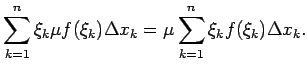 $\displaystyle \sum\limits_{k=1}^n\xi_k\mu f(\xi_k)\Delta x_k= \mu\sum\limits_{k=1}^n\xi_kf(\xi_k)\Delta x_k.$