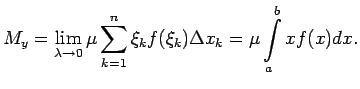 $\displaystyle M_y=\lim\limits_{\lambda\rightarrow 0}\mu\sum\limits_{k=1}^n\xi_kf(\xi_k)\Delta x_k=
\mu\int\limits_a^bxf(x)dx\/.$