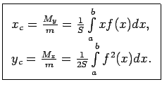 $\displaystyle \boxed{\begin{array}{l} x_c=\frac{M_y}{m}=\frac{1}{S}\int\limits_...
...dx, \\  y_c=\frac{M_x}{m}=\frac{1}{2S}\int\limits_a^bf^2(x)dx. \\  \end{array}}$