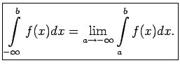 $\displaystyle \boxed{\int\limits_{-\infty}^bf(x)dx=
\lim\limits_{a\rightarrow -\infty}\int\limits_a^bf(x)dx\/.}$