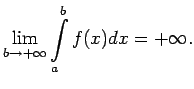 $\displaystyle \lim\limits_{b\rightarrow +\infty}\int\limits_a^bf(x)dx=+\infty\/.$