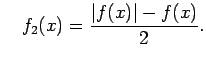 $\displaystyle \quad f_2(x)=\frac{\vert f(x)\vert-f(x)}{2}\/.$