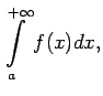 $\displaystyle \int\limits_a^{+\infty}f(x)dx\/,$