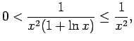 $\displaystyle 0<\frac{1}{x^2(1+\ln
x)}\leq\frac{1}{x^2}\/,$