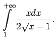 $\displaystyle \int\limits_1^{+\infty}\frac{xdx}{2\sqrt{x}-1}\/.$