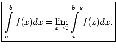 $\displaystyle \boxed{\int\limits_a^bf(x)dx=\lim\limits_{\varepsilon\rightarrow 0}
\int\limits_a^{b-\varepsilon}f(x)dx\/.}$