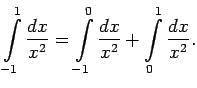 $\displaystyle \int\limits_{-1}^1\frac{dx}{x^2}=\int\limits_{-1}^0\frac{dx}{x^2}+
\int\limits_0^1\frac{dx}{x^2}\/.$