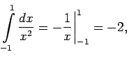 $\displaystyle \int\limits_{-1}^1\frac{dx}{x^2}=-\frac{1}{x}\bigg\vert _{-1}^1=-2\/,$