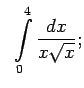 $\displaystyle \;\;\int\limits_0^4\frac{dx}{x\sqrt{x}};$