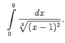 $\displaystyle \;\;\int\limits_0^9\frac{dx}{\sqrt[3]{(x-1)^2}}.$