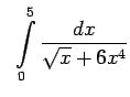 $\displaystyle \;\;\int\limits_0^5\frac{dx}{\sqrt{x}+6x^4}$